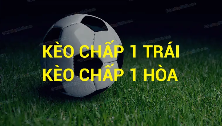 Hướng Dẫn Cách Chơi Kèo Chấp 1 Chuẩn Xác Và Chiến Thuật Tính Toán Hiệu Quả
