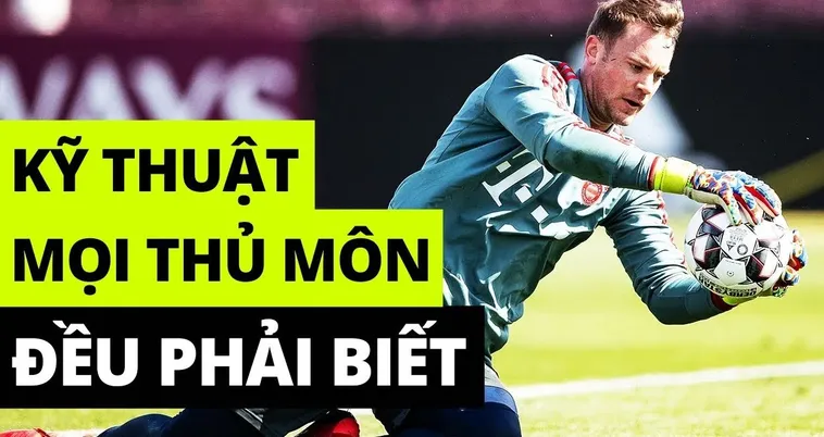 Kỹ Thuật Thủ Môn Trong Bóng Đá Và Những Yếu Tố Cần Thiết Để Bảo Vệ Khung Thành