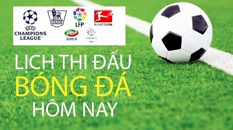 Lịch Thi Đấu Bóng Đá Hôm Nay Và Những Trận Cầu Đáng Chú Ý